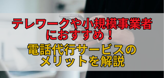 テレワークや小規模事業者におすすめ！ 電話代行サービスのメリットを解説