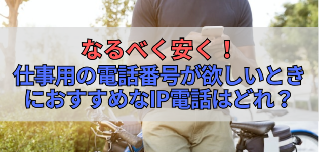 なるべく安く！仕事用の電話番号が欲しいときにおすすめなIP電話はどれ？