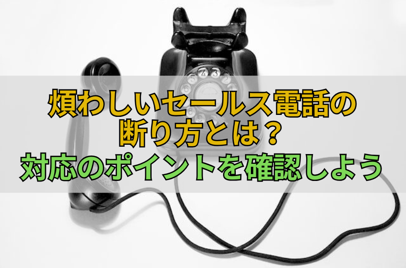 煩わしいセールス電話の断り方とは？対応のポイントを確認しよう